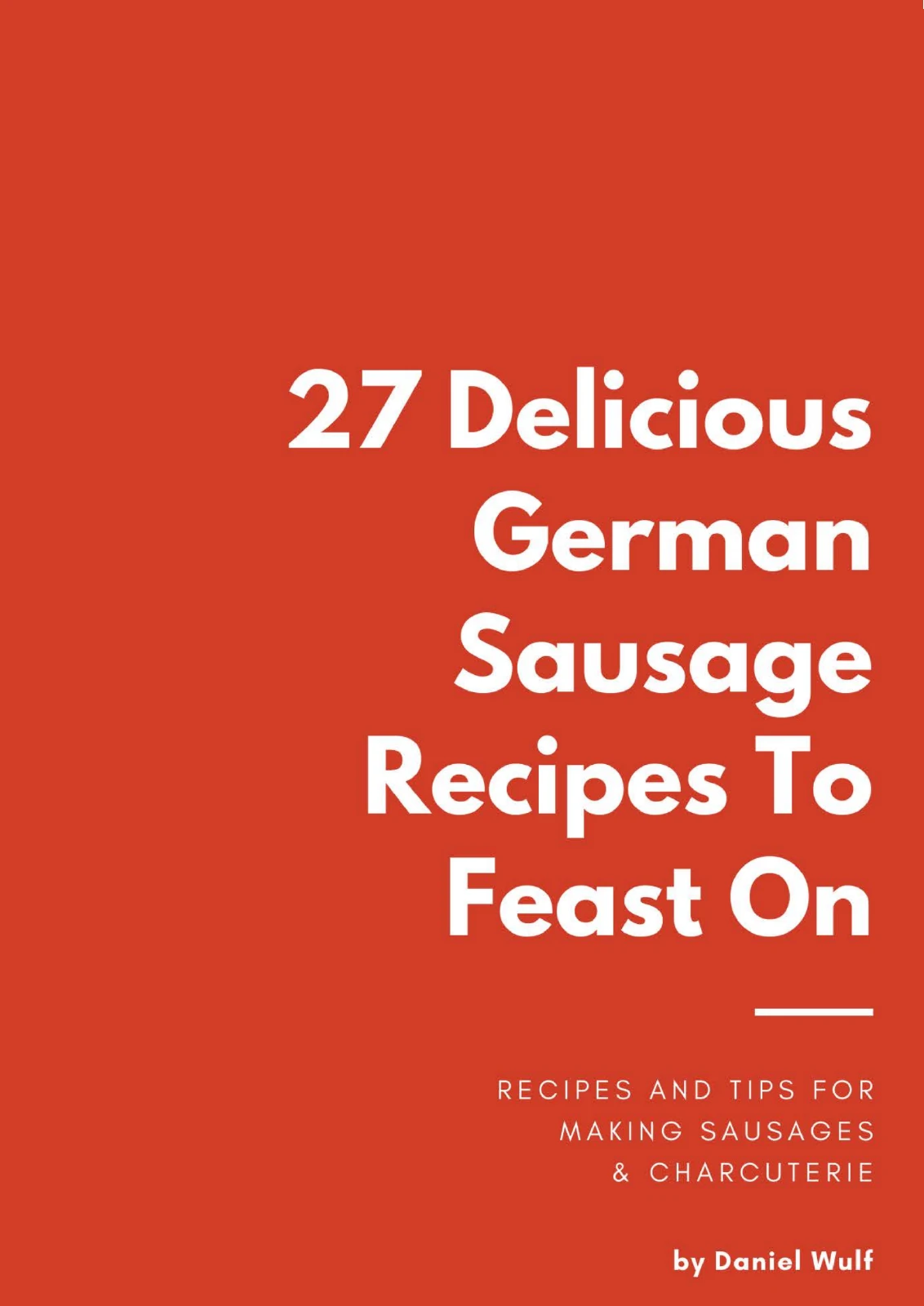 27 Delicious German Sausage Recipes To Feast On by Daniel Wulf — ebook cover